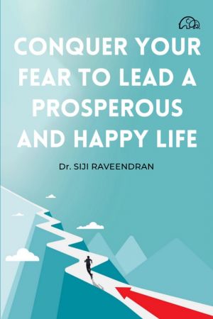 Conquer Your Fear to Lead a Prosperous and Happy Life